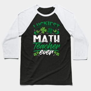 Luckiest Math Teacher Ever St Patricks Day Teacher Baseball T-Shirt